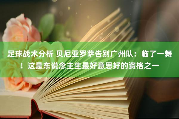 足球战术分析 贝尼亚罗萨告别广州队：临了一舞！这是东说念主生最好意思好的资格之一