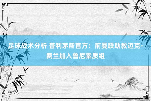 足球战术分析 普利茅斯官方：前曼联助教迈克-费兰加入鲁尼素质组